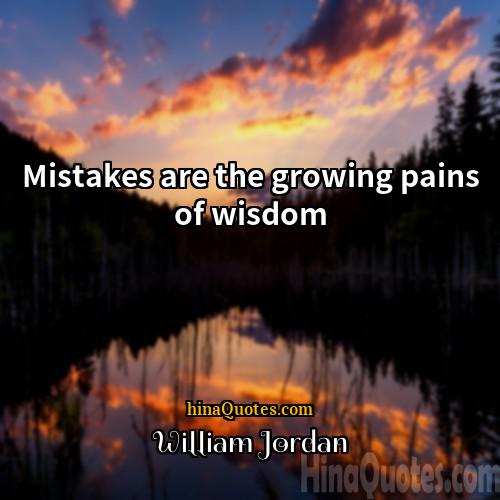 William Jordan Quotes | Mistakes are the growing pains of wisdom.
